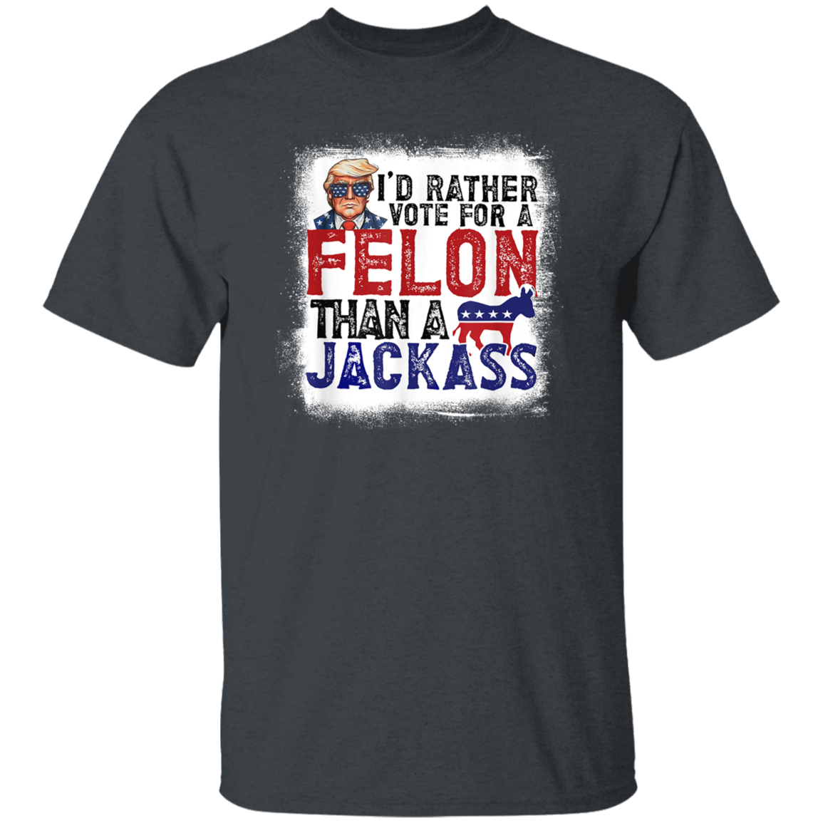 I'd Rather Vote For A Felon Than A Jackass Dark Shirt HO82 62610