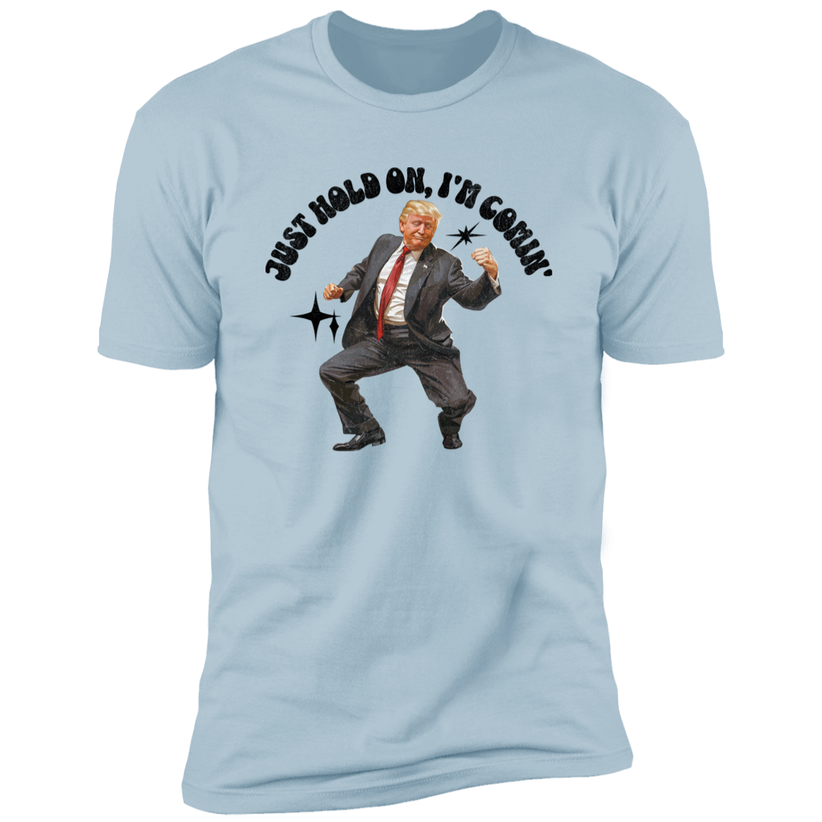 Just Hold On, I'm Comin' Trump Shirt DM01 62515