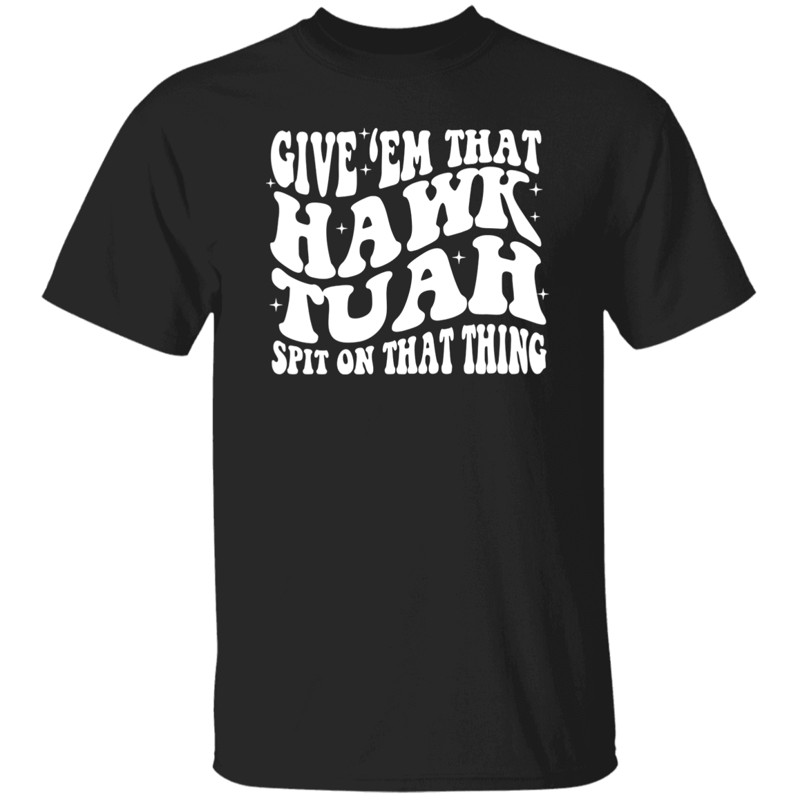Give'em That Hawk Tuah Spit On That Thang Shirt HA75 62840