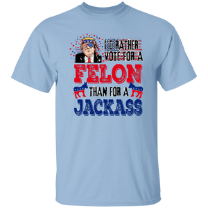 I'd Rather Vote For A Felon Than A Jackass Shirt TH10 62761