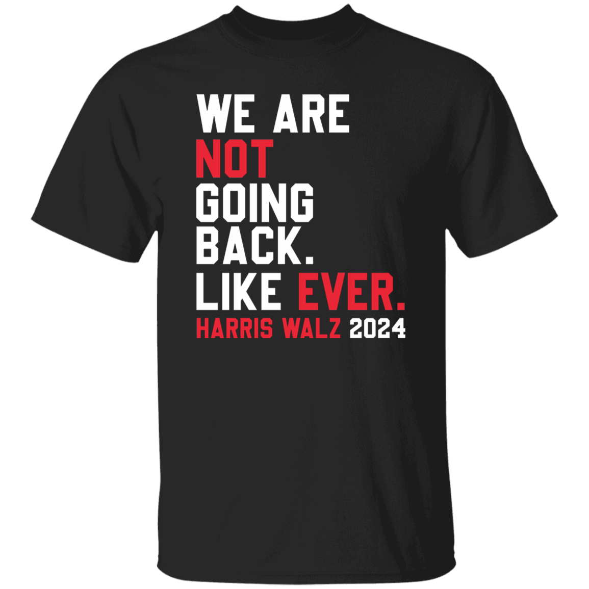 Kamala Harris 2024 We Are Not Going Back Like Ever Dark Shirt HO82 65110