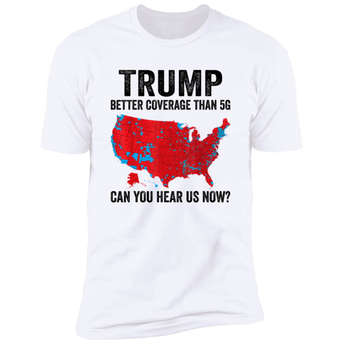Trump Better Coverage Than 5G - Can You Hear Us Now Shirt HA75 63850