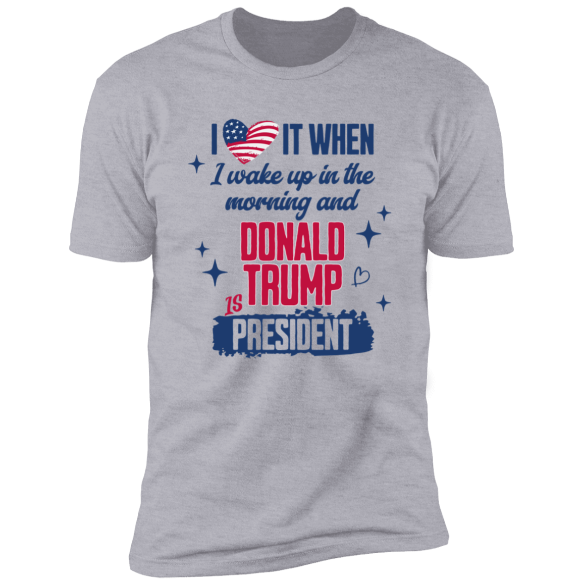 I Wake Up In The Morning And Donald Trump Is President Bright Shirt HO82 65256