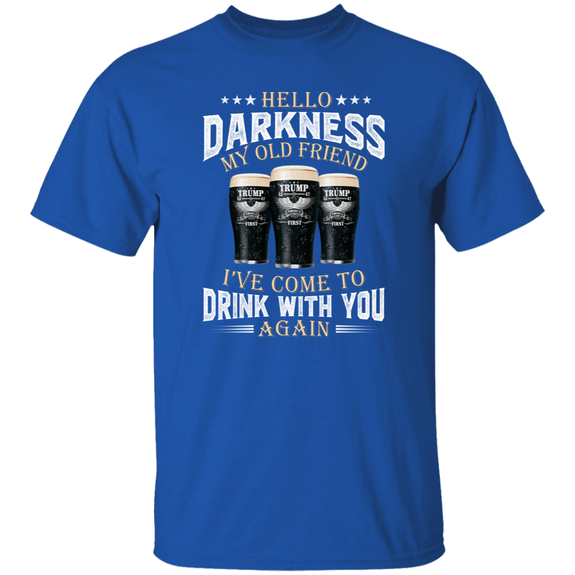 Hello Darkness My Old Friend I've Come To Drink With You Trump Shirt N304 HA75 64224