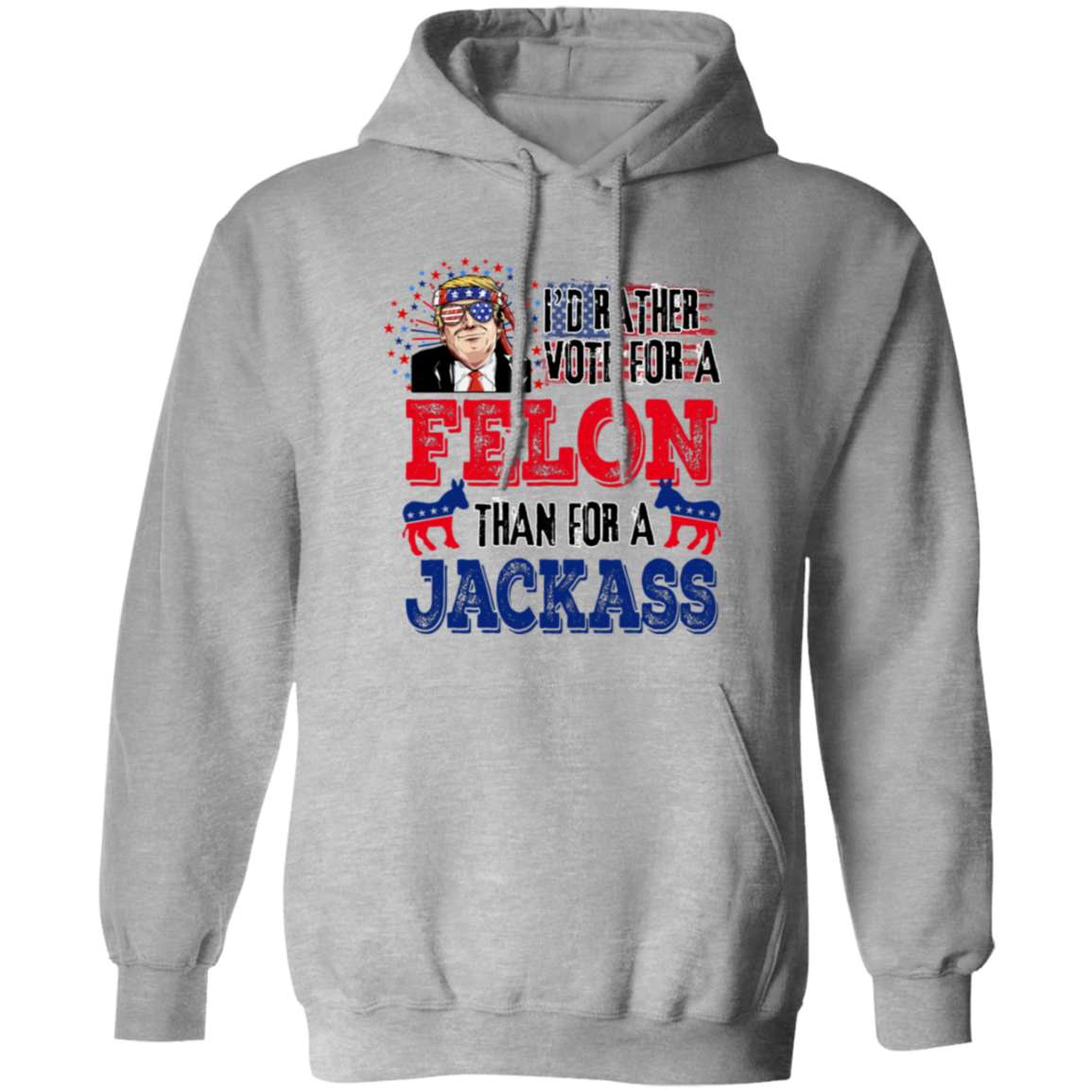 I'd Rather Vote For A Felon Than A Jackass Shirt TH10 62761