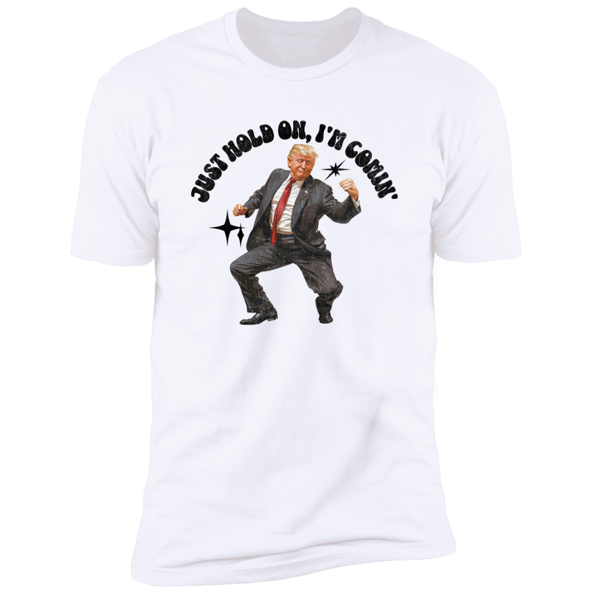 Just Hold On, I'm Comin' Trump Shirt DM01 62515
