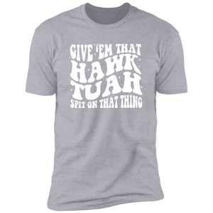 Give'em That Hawk Tuah Spit On That Thang Shirt HA75 62840