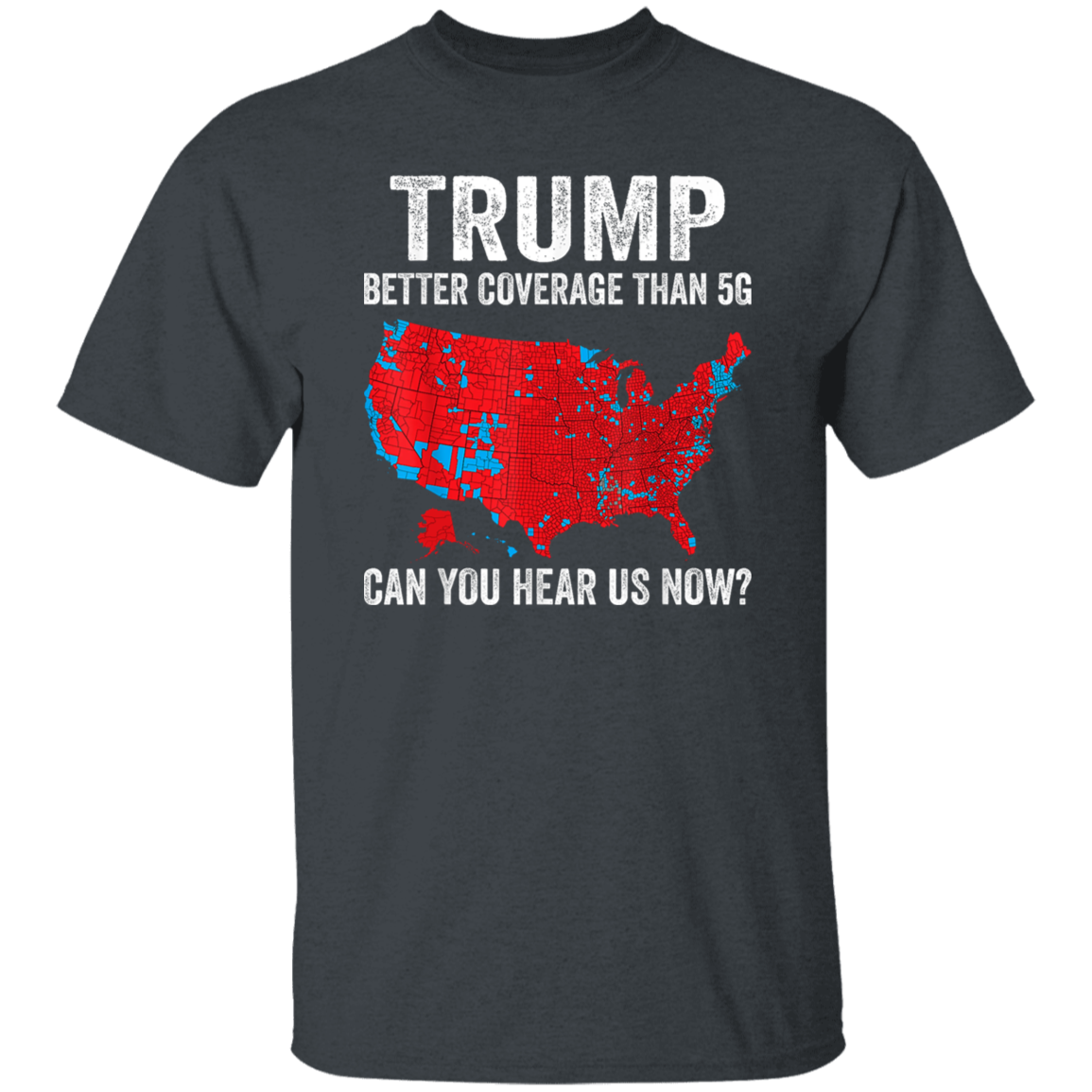 Trump Better Coverage Than 5G - Can You Hear Us Dark Shirt HA75 63844
