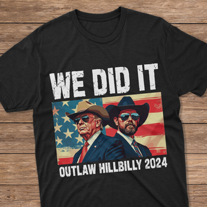 We Did It Outlaw Hillbilly 2024 Trump Vance Dark Shirt N304 HA75 63904