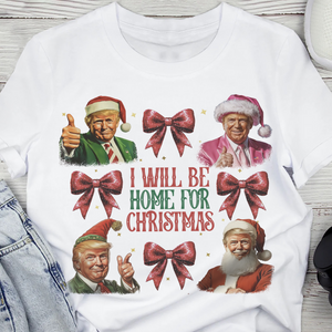 Trump I'll Be Home for Christmas, Humorous Trump Christmas Shirt HA75 63642