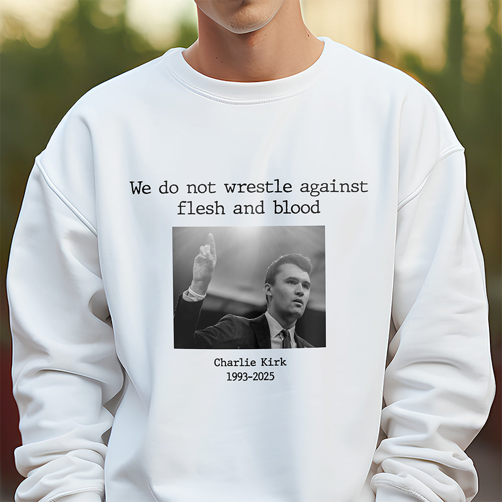We Do Not Wrestle Against Flesh And Blood - Charlie Kirk Remember Bright Shirt CH07 67420