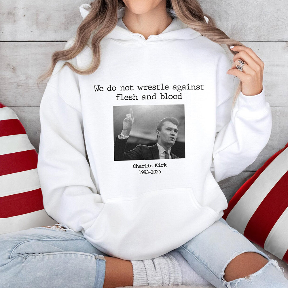 We Do Not Wrestle Against Flesh And Blood - Charlie Kirk Remember Bright Shirt CH07 67420
