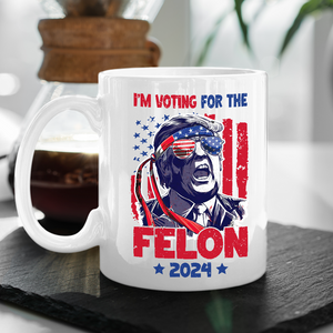 I'm Voting For The Felon 2024 Trump Mug HA75 62694