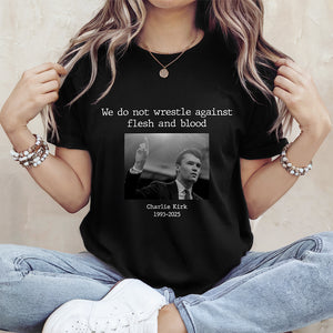 We Do Not Wrestle Against Flesh And Blood - Charlie Kirk Remember Dark Shirt CH07 67418