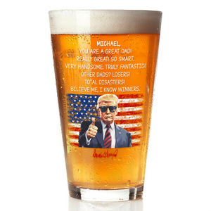 Custom Name You Are A Great Dad With Funny President Trump Print Beer Glass HO82 65556