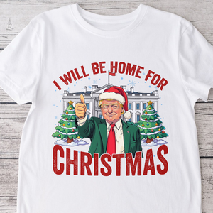 Trump I'll Be Home for Christmas, Humorous Trump Christmas Shirt HA75 63746