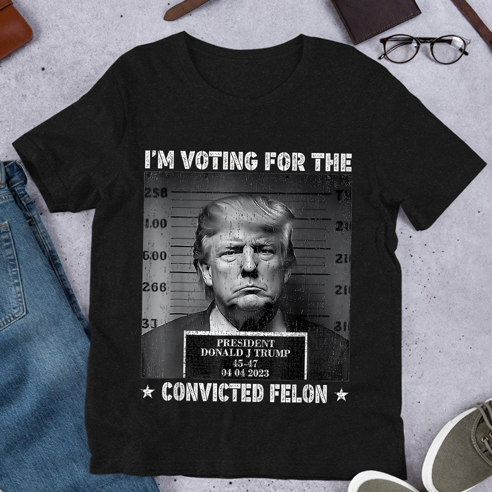 Trump 2024 I'm Voting For The Convicted Felon Shirt HA75 62604