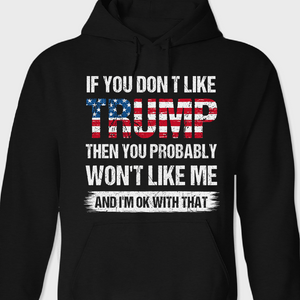 If You Don't Like Trump Then You Probably Won't Like Me Dark Shirt N304 62440