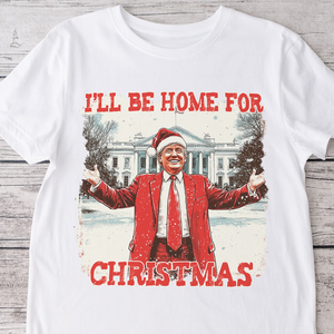 Trump I'll Be Home for Christmas | Make Christmas Great Again Shirt HA75 63760