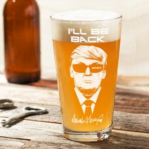 I'll Be Back 2024 Trump Laser Engraved Beer Glass TH10 N304 62635