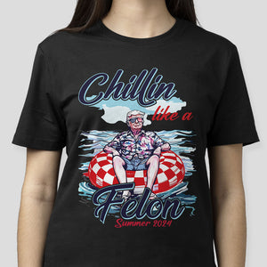 Chillin Like A Felon Summer 2024 Trump President Shirt HA75 62782