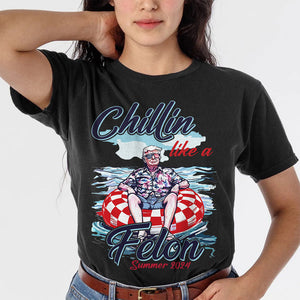 Chillin Like A Felon Summer 2024 Trump President Shirt HA75 62782