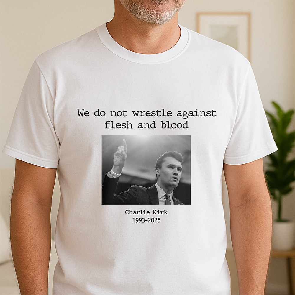 We Do Not Wrestle Against Flesh And Blood - Charlie Kirk Remember Bright Shirt CH07 67420