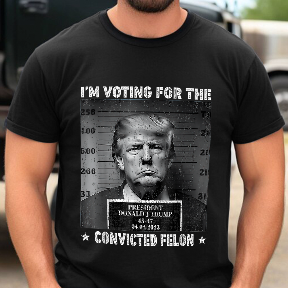 Trump 2024 I'm Voting For The Convicted Felon Shirt HA75 62604