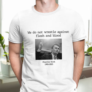 We Do Not Wrestle Against Flesh And Blood - Charlie Kirk Remember Bright Shirt CH07 67420