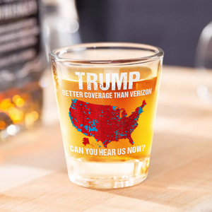 Trump Better Coverage Than Verizon - Can You Hear Us Now Shot Glass TH10 64093