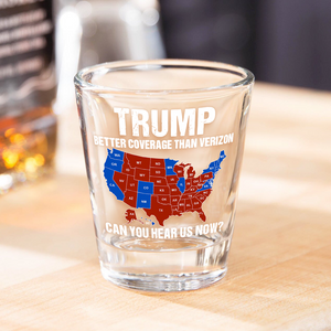 Trump Better Coverage Than Verizon - Can You Hear Us Now Shot Glass TH10 64093