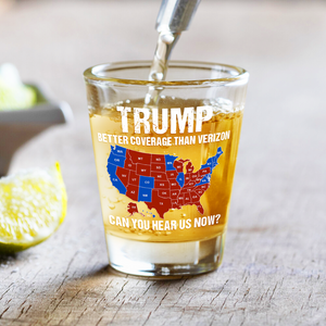 Trump Better Coverage Than Verizon - Can You Hear Us Now Shot Glass TH10 64093