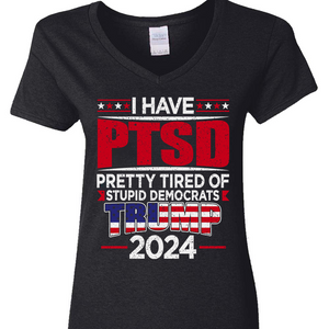 I Have PTSD Pretty Tired Of Stup** Democrats Trump 2024 Dark Shirt N304 62424