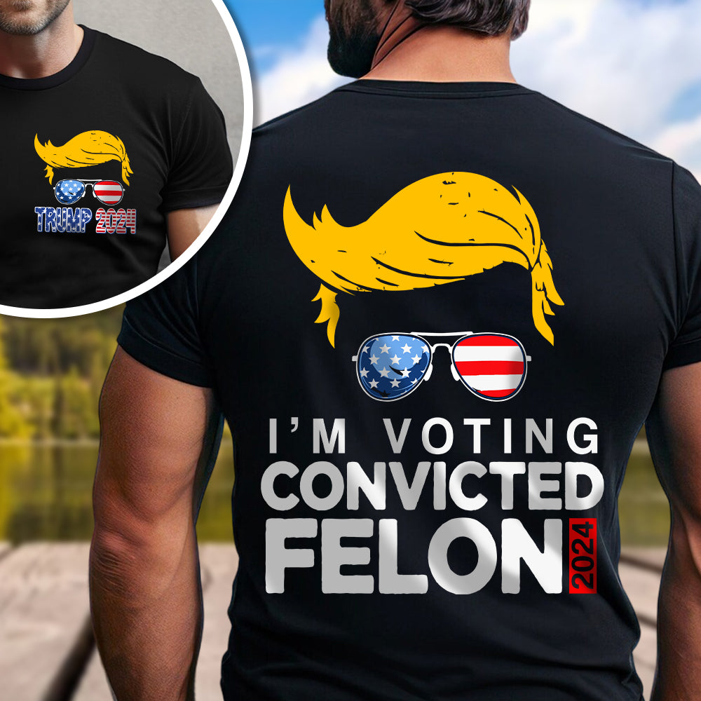 I'm Voting For The Convicted Felon Front And Back Shirt HA75 62640