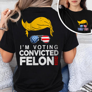 I'm Voting For The Convicted Felon Front And Back Shirt HA75 62640