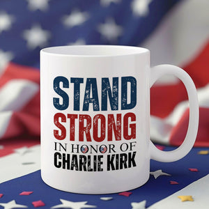 Stand Strong, In Memory Of Charlie Kirk White Mug HO82 65916