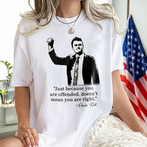 Just Because You Are Offended, Doesn’t Mean You Are Right Charlie Kirk Bright Shirt CH07 67460