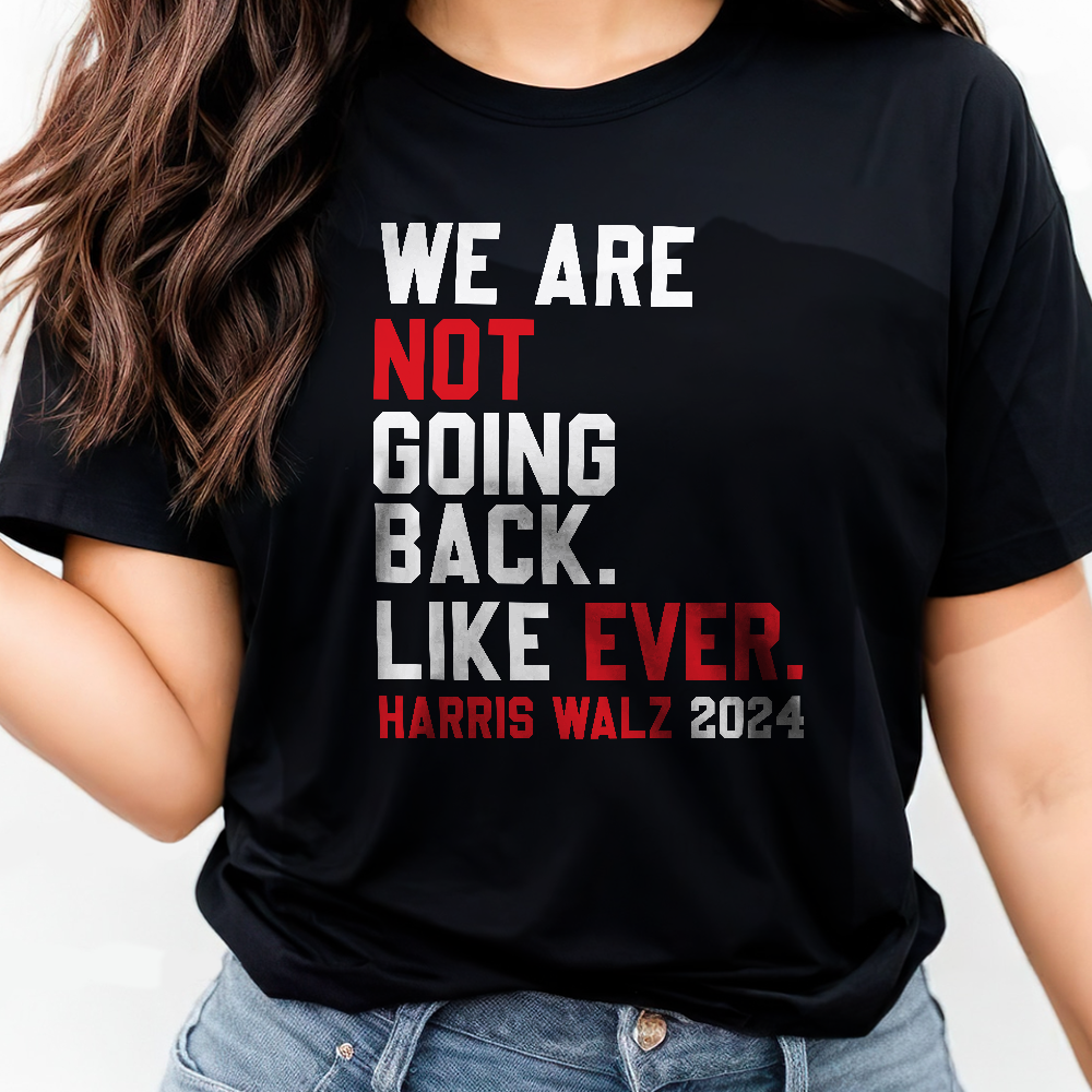 Kamala Harris 2024 We Are Not Going Back Like Ever Dark Shirt HO82 65110