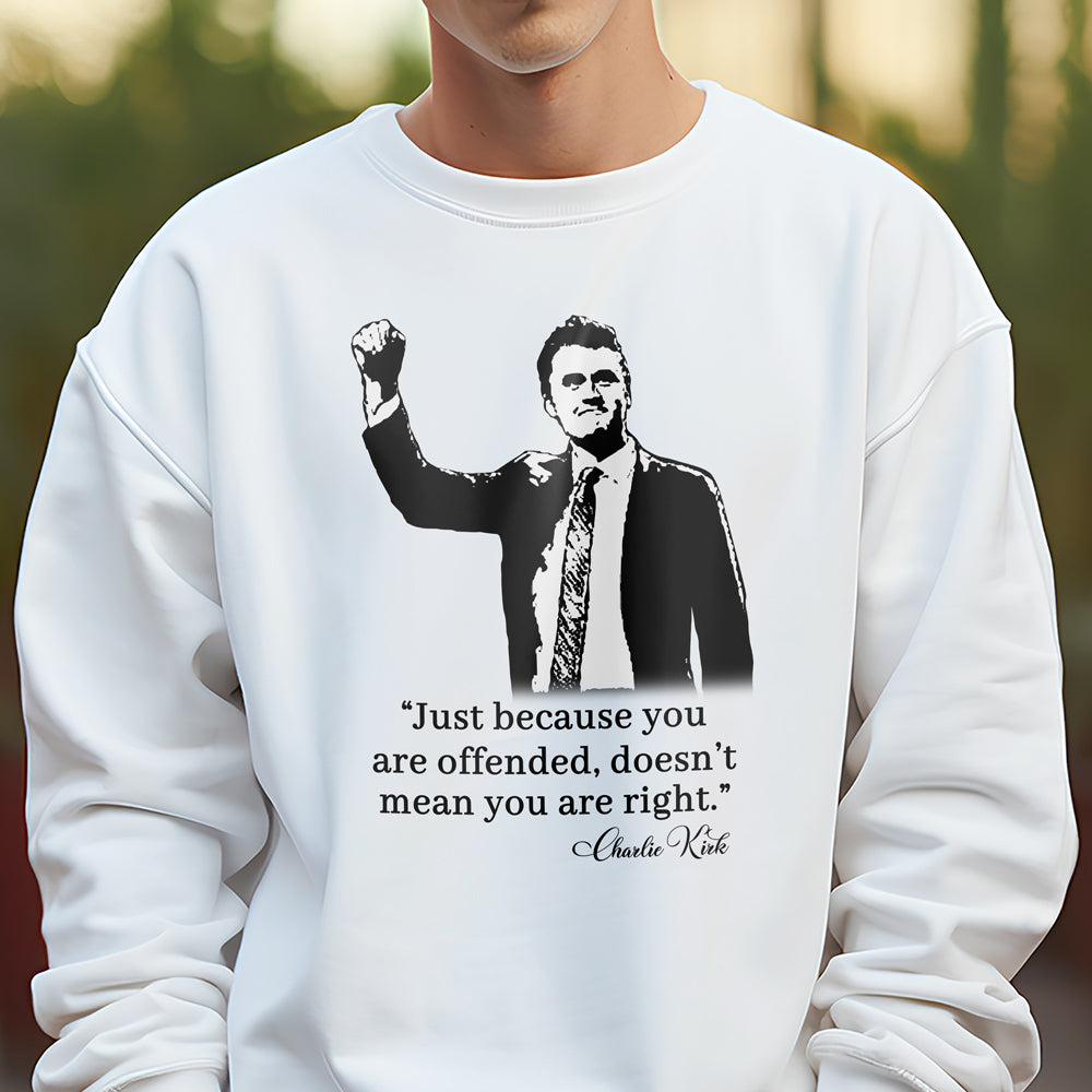 Just Because You Are Offended, Doesn’t Mean You Are Right Charlie Kirk Bright Shirt CH07 67460