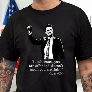 Just Because You Are Offended, Doesn’t Mean You Are Right Charlie Kirk Dark Shirt CH07 67458