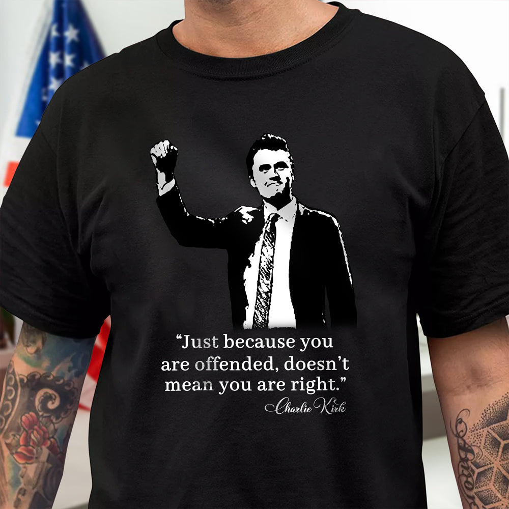 Just Because You Are Offended, Doesn’t Mean You Are Right Charlie Kirk Dark Shirt CH07 67458
