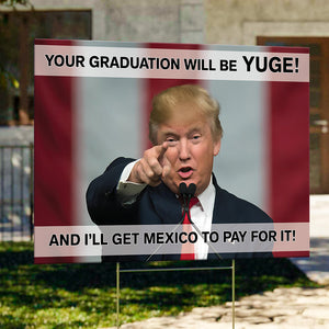 Your Graduation Will Be Yuge Donald Trump Yard Sign TH10 64303