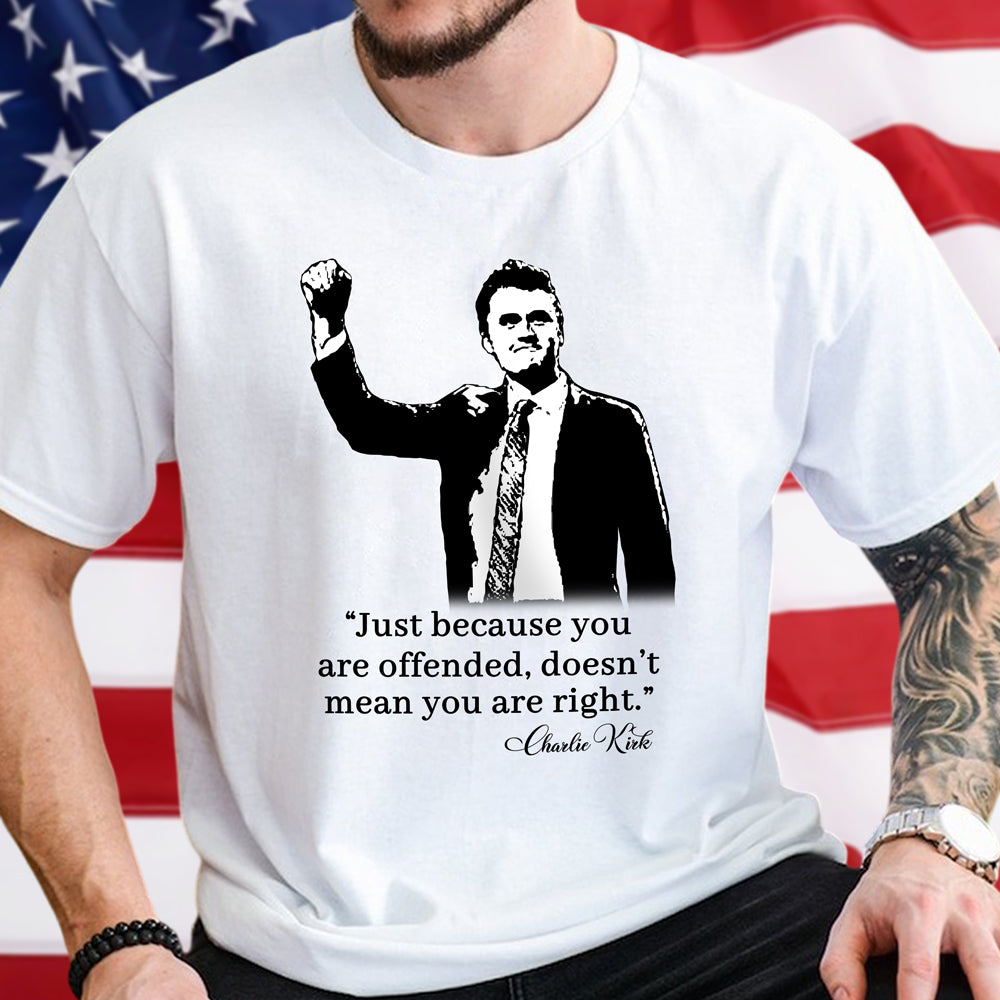 Just Because You Are Offended, Doesn’t Mean You Are Right Charlie Kirk Bright Shirt CH07 67460