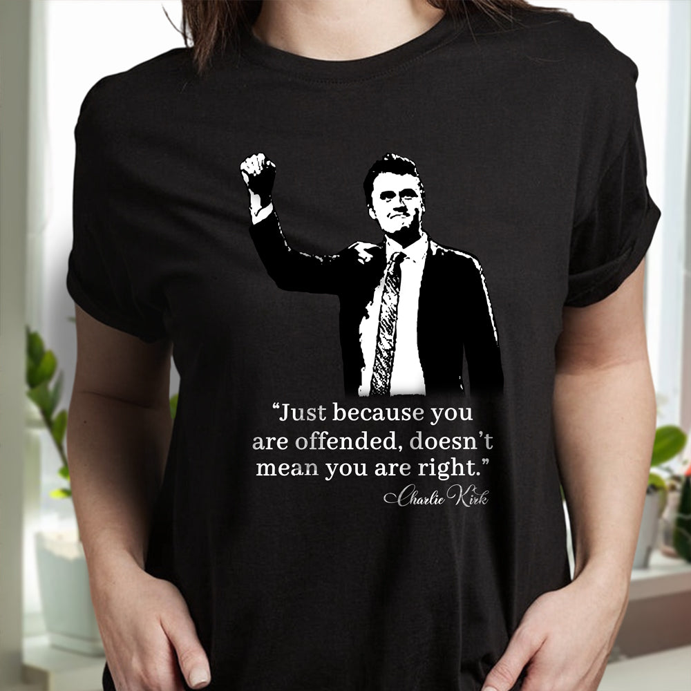 Just Because You Are Offended, Doesn’t Mean You Are Right Charlie Kirk Dark Shirt CH07 67458