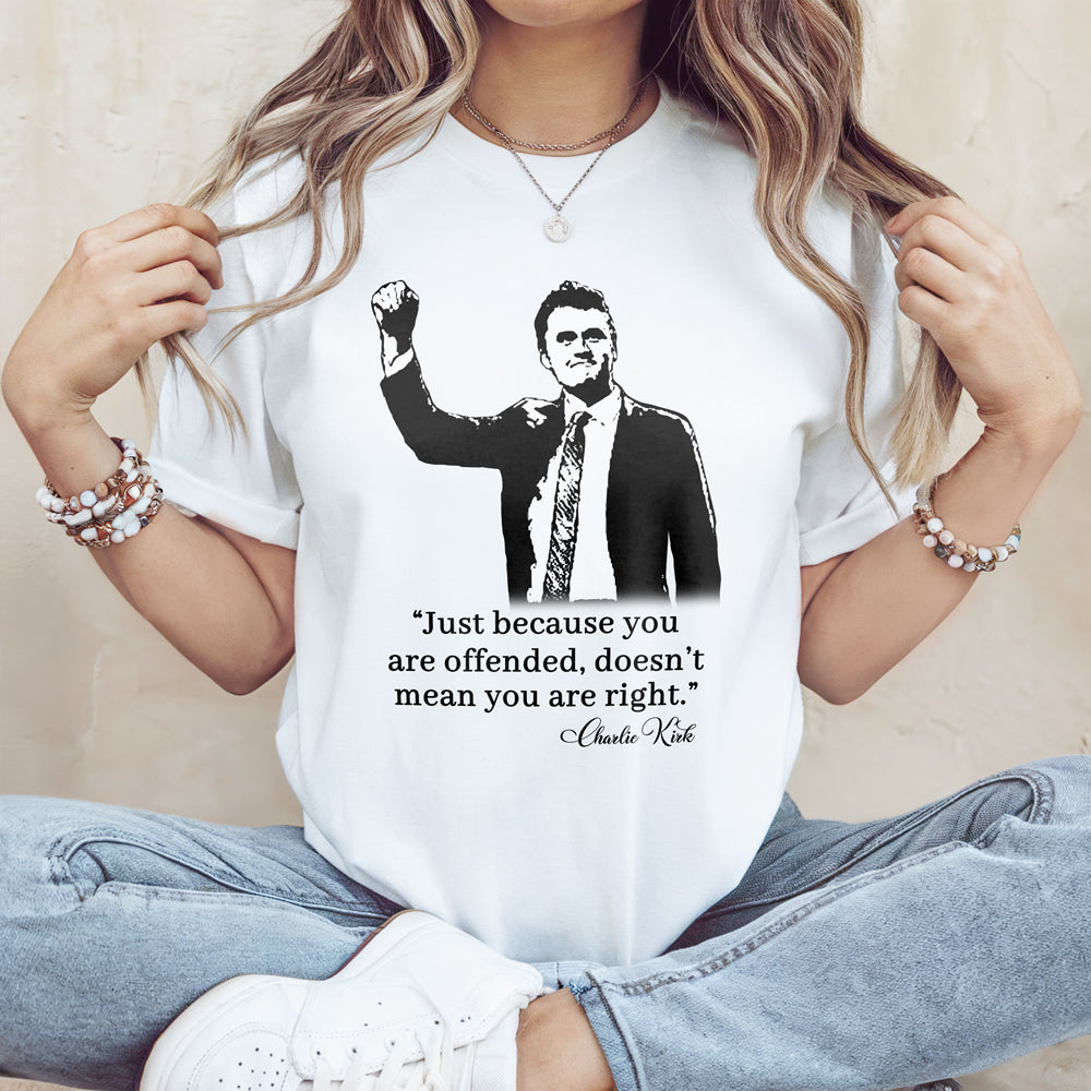 Just Because You Are Offended, Doesn’t Mean You Are Right Charlie Kirk Bright Shirt CH07 67460