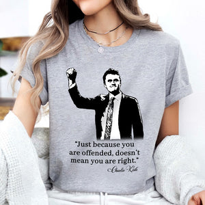 Just Because You Are Offended, Doesn’t Mean You Are Right Charlie Kirk Bright Shirt CH07 67460
