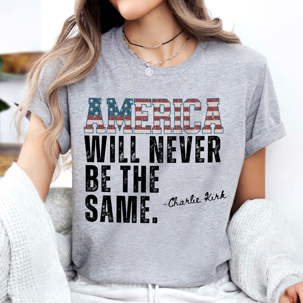 America Will Never Be The Same Charlie Kirk Bright Shirt HA75 64480
