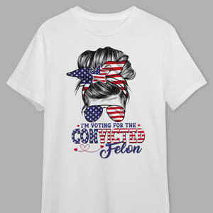 I'm Voting For The Convicted Felon Trump Girl Shirt TH10 N304 62723