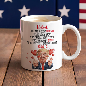 Trump You Are a Great Person White Mug Gift for Husband, Wife, Boyfriend, Girlfriend CH07 67256