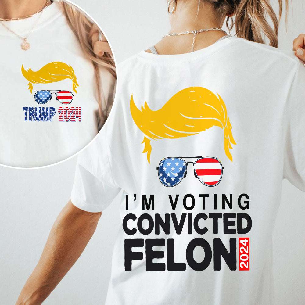 I'm Voting For The Convicted Felon Front And Back Bright Shirt HA75 62654